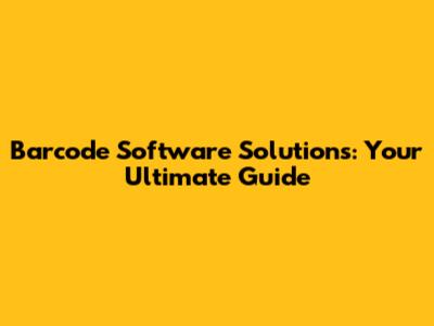 Barcode Software Solutions: Your Ultimate Guide