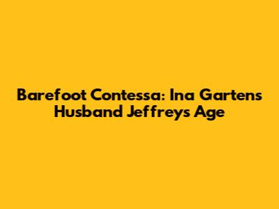 Barefoot Contessa: Ina Garten's Husband Jeffrey's Age