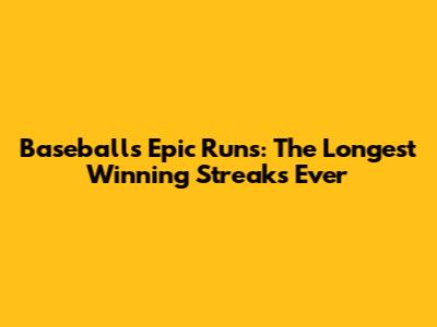 Baseball's Epic Runs: The Longest Winning Streaks Ever