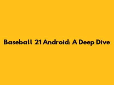 Baseball 21 Android: A Deep Dive