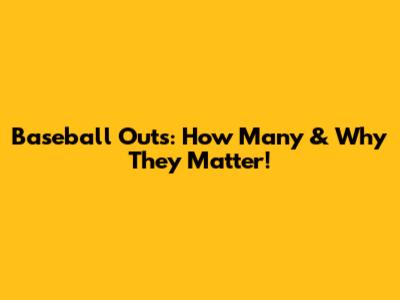 Baseball Outs: How Many & Why They Matter!