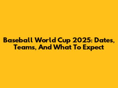 Baseball World Cup 2025: Dates, Teams, And What To Expect