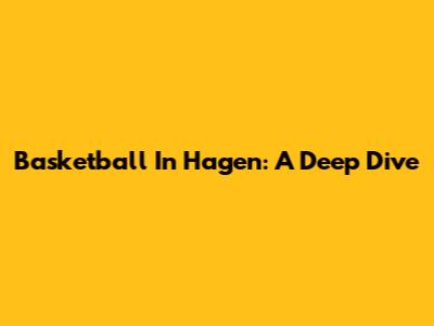 Basketball In Hagen: A Deep Dive