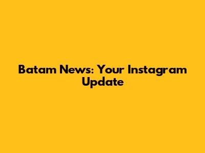 Batam News: Your Instagram Update