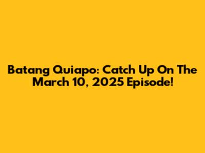 Batang Quiapo: Catch Up On The March 10, 2025 Episode!