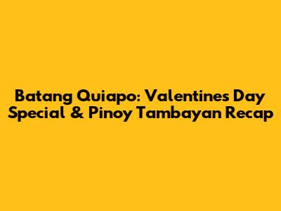 Batang Quiapo: Valentine's Day Special & Pinoy Tambayan Recap