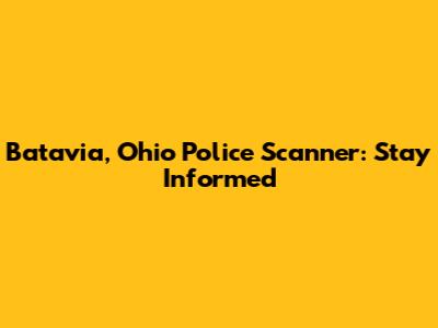 Batavia, Ohio Police Scanner: Stay Informed