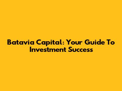 Batavia Capital: Your Guide To Investment Success
