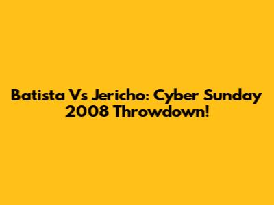 Batista Vs Jericho: Cyber Sunday 2008 Throwdown!