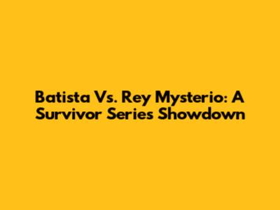 Batista Vs. Rey Mysterio: A Survivor Series Showdown