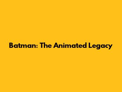 Batman: The Animated Legacy