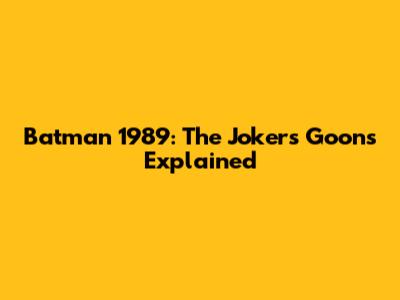 Batman 1989: The Joker's Goons Explained
