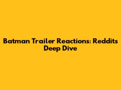 Batman Trailer Reactions: Reddit's Deep Dive