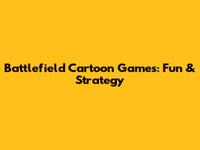 Battlefield Cartoon Games: Fun & Strategy