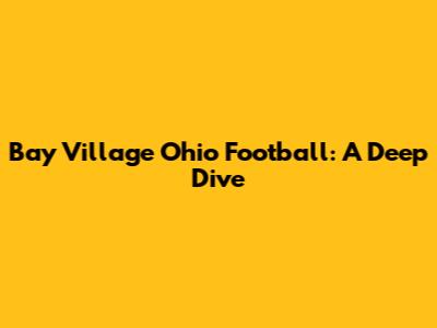 Bay Village Ohio Football: A Deep Dive