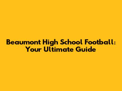 Beaumont High School Football: Your Ultimate Guide