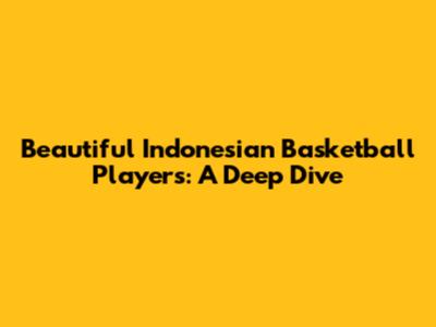 Beautiful Indonesian Basketball Players: A Deep Dive