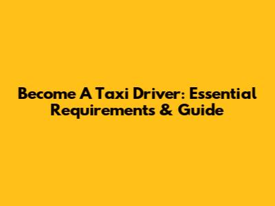 Become A Taxi Driver: Essential Requirements & Guide