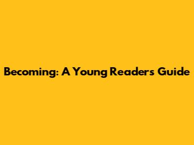 Becoming: A Young Reader's Guide