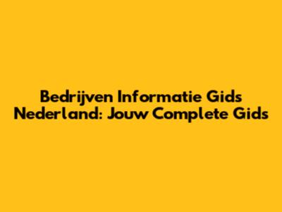Bedrijven Informatie Gids Nederland: Jouw Complete Gids