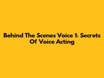 Behind The Scenes Voice 1: Secrets Of Voice Acting