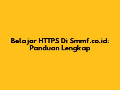 Belajar HTTPS Di Smmf.co.id: Panduan Lengkap