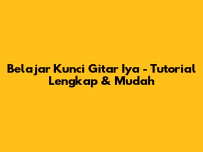 Belajar Kunci Gitar 'Iya' - Tutorial Lengkap & Mudah