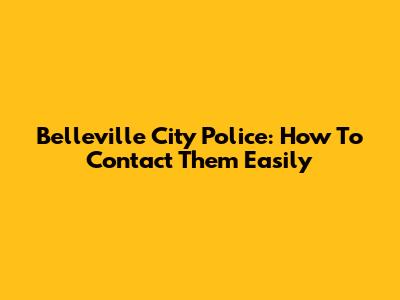 Belleville City Police: How To Contact Them Easily