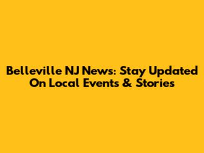 Belleville NJ News: Stay Updated On Local Events & Stories