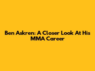 Ben Askren: A Closer Look At His MMA Career