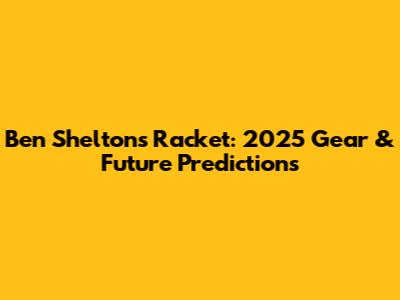 Ben Shelton's Racket: 2025 Gear & Future Predictions