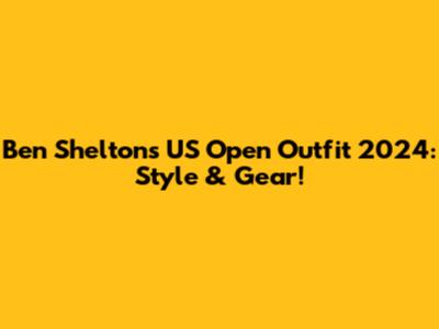Ben Shelton's US Open Outfit 2024: Style & Gear!