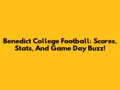 Benedict College Football: Scores, Stats, And Game Day Buzz!