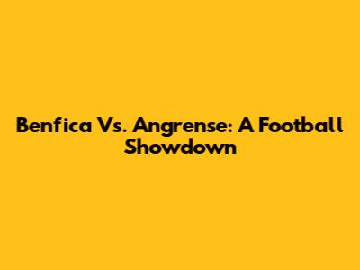Benfica Vs. Angrense: A Football Showdown