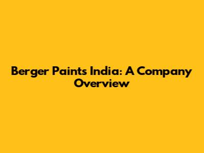 Berger Paints India: A Company Overview