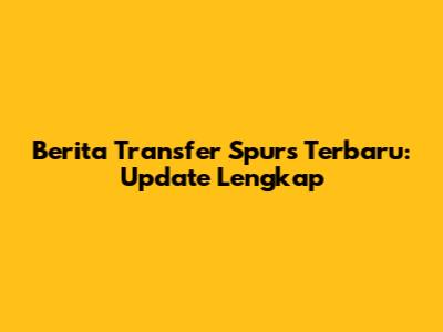 Berita Transfer Spurs Terbaru: Update Lengkap
