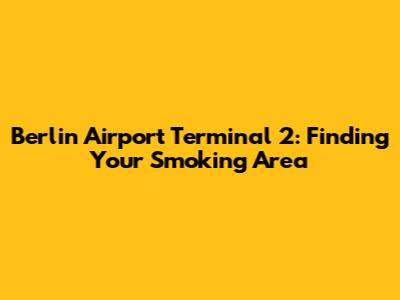 Berlin Airport Terminal 2: Finding Your Smoking Area