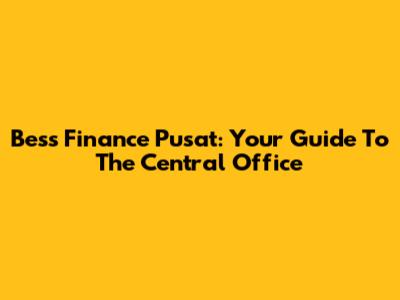 Bess Finance Pusat: Your Guide To The Central Office
