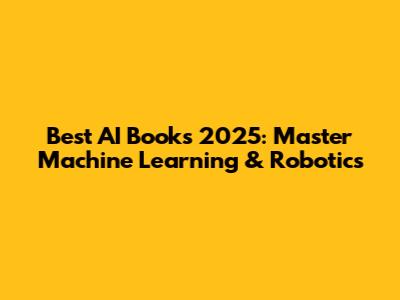 Best AI Books 2025: Master Machine Learning & Robotics