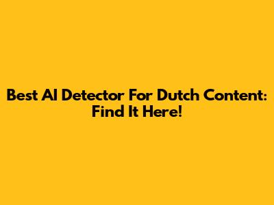 Best AI Detector For Dutch Content: Find It Here!