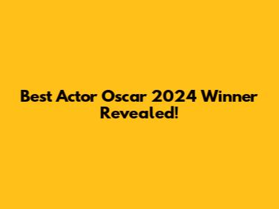 Best Actor Oscar 2024 Winner Revealed!