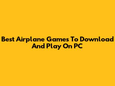 Best Airplane Games To Download And Play On PC