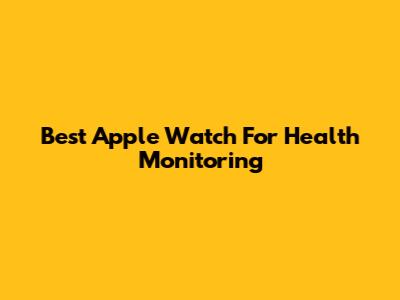 Best Apple Watch For Health Monitoring