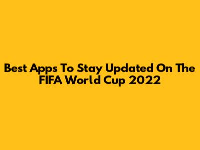Best Apps To Stay Updated On The FIFA World Cup 2022