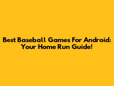 Best Baseball Games For Android: Your Home Run Guide!