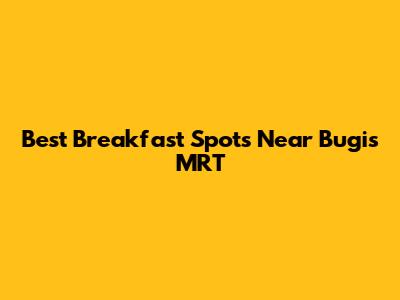 Best Breakfast Spots Near Bugis MRT