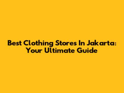 Best Clothing Stores In Jakarta: Your Ultimate Guide