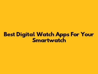 Best Digital Watch Apps For Your Smartwatch