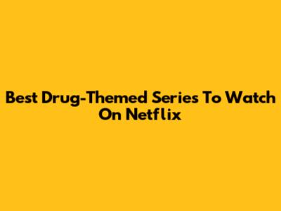 Best Drug-Themed Series To Watch On Netflix