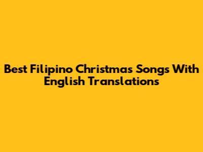 Best Filipino Christmas Songs With English Translations